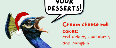 George, the peacock, is wearing a santa hat and yelling "order your desserts!" In red lettering, the options are " Cream cheese cake rolls: red velvet, chocolate, and pumpkin. Pies: apple, blueberry, cherry, peach, pecan, pumpkin, very berry"